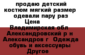 продаю детский костюм мягкий размер 80 одевали пару раз › Цена ­ 400 - Владимирская обл., Александровский р-н, Александров г. Одежда, обувь и аксессуары » Другое   